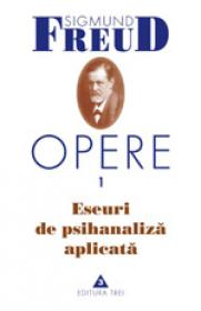 Opere, vol. 1 - Eseuri de psihanaliza aplicata - Sigmund Freud