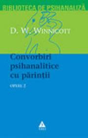 Opere, vol. 2 - Convorbiri psihanalitice cu parintii - D. W. Winnicott
