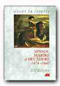 Spania: Marire si Decadere, 1474-1643 - KILSBY Jill, Trad. SANDULESCU Radu