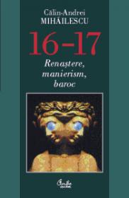 16-17. Renastere, manierism, baroc. Editia a doua - Calin-Andrei Mihailescu
