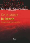 De la utopie la istorie. Revolutiile din 1989 si urmarile lor - Sorin Antohi, Vladimir Tismaneanu (coordonatori)