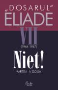 Dosarul Eliade. Niet! Partea a doua, vol. VII (1944-1967) - Mircea Handoca