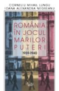 Romania in jocul Marilor Puteri (1939-1940) editia a doua - Corneliu Mihail Lungu, Ioana Alexandra Negreanu