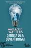 STIINTA DE A DEVENI BOGAT. Structura mentala pentru o viata plina de bunastare - Wallace D. Wattles