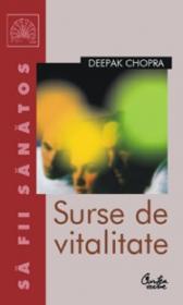 Surse de vitalitate. Un program complet pentru minte si trup, de vindecare a oboselii cronice - Deepak Chopra