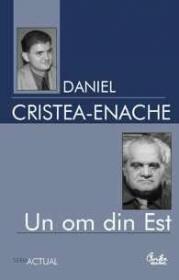 Un om din Est. Studiu monografic - Daniel Cristea - Enache