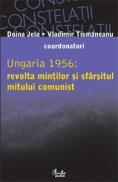 Ungaria 1956: revolta mintilor si sfarsitul mitului comunist - Doina Jela si Vladimir Tismaneanu (coordonatori)