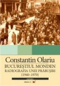 Bucurestiul Monden. Biografia Unei Prabusiri (1940-1970) - Olariu Constantin