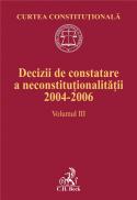 Curtea Constitutionala. Decizii De Constatare A Neconstitutionalitatii 2004-2006. Volumul Iii - Curtea Constitutionala