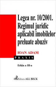 Legea 10/2001. Regimul Juridic Aplicabil Imobilelor Preluate Abuziv, Ed. A Iii-a - Adam Ioan