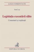 Legislatia Executarii Silite. Comentarii si Explicatii. Editia I. - Les Ioan
