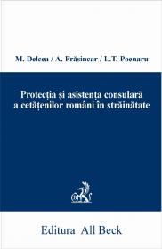 Protectia si Asistenta Consulara A Cetatenilor Romani In Strainatate - Delcea Mihai, Frasincar Arxente, Poenaru Liviu Traian