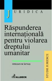 Raspunderea Internationala Pentru Violarea Dreptului Umanitar - Scaunas Stelian