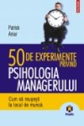 50 de experimente privind psihologia managerului. Cum sa reusesti la locul de munca - Patrick Amar
