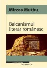 BALCANISMUL LITERAR ROMANESC - MUTHU, Mircea (ex)