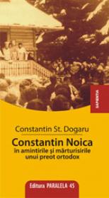 CONSTANTIN NOICA IN AMINTIRILE UNUI PREOT ORTODOX - DOGARU, St. Constantin