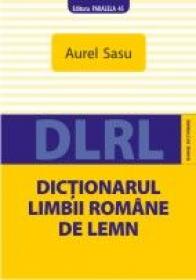 DICTIONARUL LIMBII ROMANE DE LEMN - SASU, Aurel