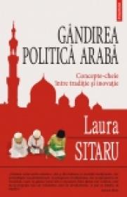 Gindirea politica araba. Concepte-cheie intre traditie si inovatie - Laura Sitaru