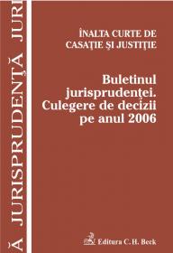 Inalta Curte de Casatie si Justitie. Buletinul jurisprudentei. Culegere de decizii pe anul 2006 - Inalta Curte de Casatie si Justitie