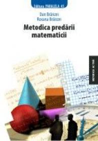 METODICA PREDARII MATEMATICII - BRANZEI, Roxana ; BRANZEI, Dan