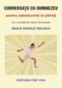 Conversatii cu Dumnezeu pentru adolescenti si parinti - Neale Donald Walsch