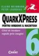 QuarkXPress 6 pentru Windows si Macintosh. Ghid de invatare rapida prin imagini - Elaine Weinmann, Peter Ourekas