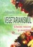 Vegetarianismul. Efecte nocive si avantaje - Jolondz M.i.