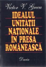 Idealul Unitatii Nationale In Presa Romaneasca - Victor V. Grecu