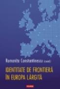 Identitate de frontiera in Europa largita - Romanita Constantinescu (coord. )