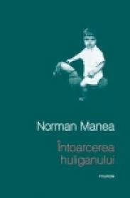 Intoarcerea huliganului - Norman Manea