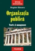 Organizatia publica. Teorie si management - Bogdan Bacanu