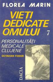 Vieti Dedicate Omului - Pesonalitati Medicale Clujene Octavian Fodor - Florea Marin