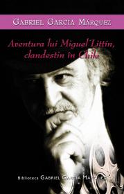 Aventurile lui Miguel Littin, clandestin in Chile - Gabriel Garcia Marquez