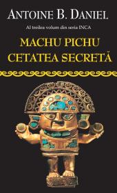 Machu Pichu, Cetatea Secreta - Antoine B. Daniel