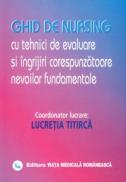 Ghid de nursing Vol. I Tehnici de evaluare si ingrijiri corespunzatoare nevoilor fundamentale - Lucretia Titirica