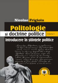 Politologie si doctrine politice, Vol. 1, Introducere in stiintele politice - Nicolae Frigioiu