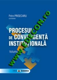 Procesul de convergenta institutionala, Volumul I - Petre Prisecaru