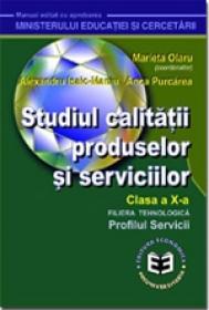 Studiul calitatii produselor si serviciilor. Manual pentru clasa a X-a - Marieta Olaru , Anca Purcarea , Alexandru Isaic-Maniu