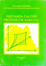 Fascinatia Calitatii Produselor Agricole - Moraru Gheorghe
