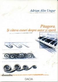Pitagora. si Cateva Eseuri Despre Autor si Opera - Ungur Adrian Alin