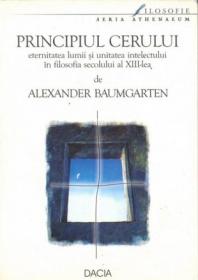 Principiul Cerului - Eternitatea Lumii si Unitatea Intelectului In Filosofia Secolului Al Xiii-lea - Baumgarten Alexander