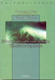 Soluri si Ape Subterane Poluate. Tehnici De Depoluare - Neag G., Culic Ana, Verraes G.