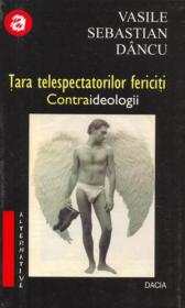 Tara Telespectatorilor Fericiti - Contraideologii - Dancu Vasile Sebastian