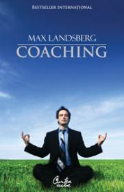 COACHING. Deveniti mai eficient, inspirandu-i pe cei din jur si sprijinind dezvoltarea aptitudinilor lor - Max Landsberg