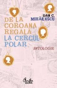 De la coroana regala la Cercul Polar - Antologie - Dan C. Mihailescu