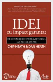 Idei cu impact garantat - De ce unele idei supravietuiesc, iar altele dispar - Chip Heath & Dan Heath