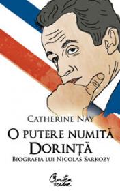 O putere numita dorinta. Biografia lui Nicolas Sarkozy - Catherine Nay