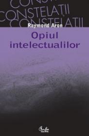 Opiul intelectualilor - Editia a II-a - Raymond Aron