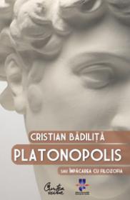 Platonopolis sau Impacarea cu filozofia - Editia a II-a revazuta si imbogatita - Cristian Badilita