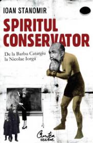 Spiritul conservator - De la Barbu Catargiu la Nicolae Iorga - Ioan Stanomir